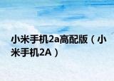 小米手機(jī)2a高配版（小米手機(jī)2A）