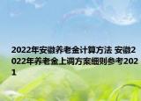 2022年安徽養(yǎng)老金計算方法 安徽2022年養(yǎng)老金上調(diào)方案細(xì)則參考2021