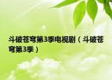 斗破蒼穹第3季電視?。ǘ菲粕n穹第3季）