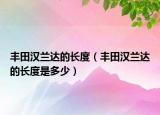 豐田漢蘭達的長度（豐田漢蘭達的長度是多少）