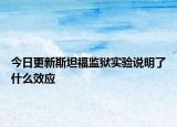 今日更新斯坦福監(jiān)獄實(shí)驗(yàn)說明了什么效應(yīng)