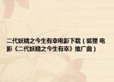 二代妖精之今生有幸電影下載（狐貍 電影《二代妖精之今生有幸》推廣曲）
