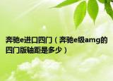 奔馳e進(jìn)口四門(mén)（奔馳e級(jí)amg的四門(mén)版軸距是多少）