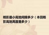 皓影最小離地間隙多少（本田皓影離地高度是多少）