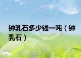 鐘乳石多少錢一噸（鐘乳石）