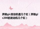 奔馳glc發(fā)動(dòng)機(jī)是幾個(gè)缸（奔馳glc200的發(fā)動(dòng)機(jī)幾個(gè)缸）