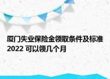 廈門(mén)失業(yè)保險(xiǎn)金領(lǐng)取條件及標(biāo)準(zhǔn)2022 可以領(lǐng)幾個(gè)月