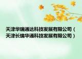 天津華瑞通達(dá)科技發(fā)展有限公司（天津長(zhǎng)瑞華通科技發(fā)展有限公司）