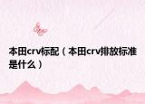 本田crv標(biāo)配（本田crv排放標(biāo)準是什么）