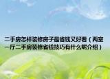 二手房怎樣裝修房子最省錢又好看（兩室一廳二手房裝修省錢技巧有什么呢介紹）