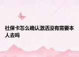 社保卡怎么確認(rèn)激活沒有需要本人去嗎