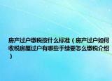 房產(chǎn)過戶繳稅按什么標(biāo)準(zhǔn)（房產(chǎn)過戶如何收稅房屋過戶有哪些手續(xù)要怎么繳稅介紹）