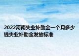 2022河南失業(yè)補(bǔ)助金一個(gè)月多少錢失業(yè)補(bǔ)助金發(fā)放標(biāo)準(zhǔn)