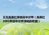 又見高原紅原唱容中爾甲（高原紅 2001年容中爾甲演唱的歌曲）