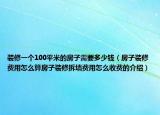 裝修一個(gè)100平米的房子需要多少錢（房子裝修費(fèi)用怎么算房子裝修拆墻費(fèi)用怎么收費(fèi)的介紹）