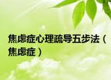 焦慮癥心理疏導(dǎo)五步法（焦慮癥）