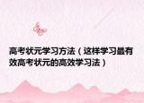 高考狀元學(xué)習(xí)方法（這樣學(xué)習(xí)最有效高考狀元的高效學(xué)習(xí)法）