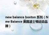 new balance boston 系列（New Balance 美國(guó)波士頓運(yùn)動(dòng)品牌）