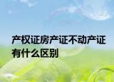 產(chǎn)權(quán)證房產(chǎn)證不動(dòng)產(chǎn)證有什么區(qū)別