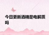 今日更新酒精是電解質(zhì)嗎
