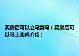 買房后可以立馬賣嗎（買房后可以馬上賣嗎介紹）