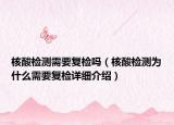 核酸檢測需要復(fù)檢嗎（核酸檢測為什么需要復(fù)檢詳細介紹）