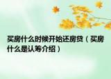 買房什么時(shí)候開始還房貸（買房什么是認(rèn)籌介紹）