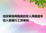 如何審核兩限房的收入兩限房年收入靠銀行工資單嗎