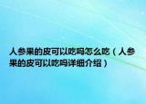 人參果的皮可以吃嗎怎么吃（人參果的皮可以吃嗎詳細(xì)介紹）