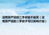 沒(méi)有房產(chǎn)證的二手房能不能買(mǎi)（沒(méi)有房產(chǎn)證的二手房子可以買(mǎi)嗎介紹）