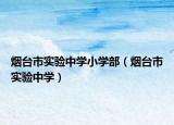 煙臺市實(shí)驗(yàn)中學(xué)小學(xué)部（煙臺市實(shí)驗(yàn)中學(xué)）