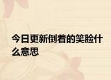 今日更新倒著的笑臉什么意思