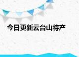 今日更新云臺(tái)山特產(chǎn)