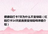健康碼打卡7天為什么不變綠碼（紅碼打卡14天能直接變綠碼嗎詳細(xì)介紹）