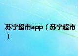 蘇寧超市app（蘇寧超市）