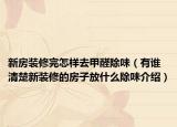新房裝修完怎樣去甲醛除味（有誰(shuí)清楚新裝修的房子放什么除味介紹）
