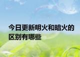 今日更新明火和暗火的區(qū)別有哪些