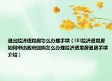 退出經(jīng)濟(jì)適用房怎么辦理手續(xù)（??經(jīng)濟(jì)適用房如何申請政府回購怎么辦理經(jīng)濟(jì)適用房退房手續(xù)介紹）