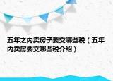 五年之內(nèi)賣房子要交哪些稅（五年內(nèi)賣房要交哪些稅介紹）