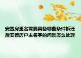 安置房更名需要具備哪些條件拆遷后安置房戶主名字的問題怎么處理