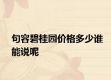 句容碧桂園價格多少誰能說呢