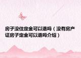 房子沒(méi)住定金可以退嗎（沒(méi)有房產(chǎn)證房子定金可以退嗎介紹）