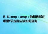 R  & amp；amp；的銷(xiāo)售部在哪里f節(jié)走我應(yīng)該如何查詢(xún)