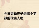 今日更新莊子是哪個(gè)學(xué)派的代表人物