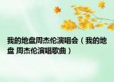 我的地盤周杰倫演唱會(huì)（我的地盤 周杰倫演唱歌曲）