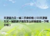 天津富力又一城二手房?jī)r(jià)格（??天津富力又一城的房子現(xiàn)在怎么樣誰(shuí)能說(shuō)一下呢介紹）