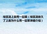 綠豆湯上面有一層膜（綠豆湯放久了上面為什么有一層漿詳細(xì)介紹）