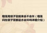 榴蓮用袋子裝起來會(huì)不會(huì)壞（榴蓮悶在袋子里都是水會(huì)壞嗎詳細(xì)介紹）