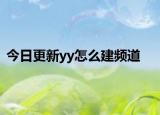 今日更新yy怎么建頻道