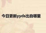 今日更新yyds出自哪里
